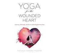Yoga for the Wounded Heart: A Journey, Philosophy, and Practice of Healing Emotional Pain