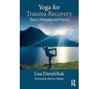 Yoga for Trauma Recovery: Theory, Philosophy, and Practice