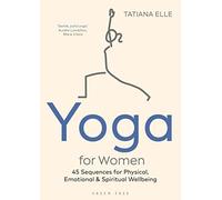 Yoga for Women : 45 Sequences for Physical, Emotional and Spiritual Wellbeing