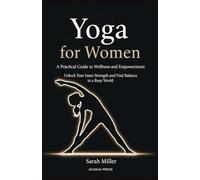 Yoga for Women: A Practical Guide to Wellness and Empowerment: Unlock Your Inner Strength and Find Balance in a Busy World (The Modern Woman's Life Mastery Collection)