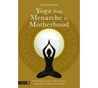 Yoga from Menarche to Motherhood : An Inclusive and Compassionate Approach to Women’s Health