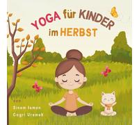 Yoga für Kinder im Herbst: Kinderfreundliche Yoga-Posen für Anfänger - Eine Einführung in Yoga für Kinder mit lebendigen Illustrationen von Kindern und niedlichen Tieren