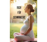 Yoga für Schwangere: Ein umfassender Leitfaden für sicheres Yoga für Schwangere: Unterstützung von Körper, Geist und Emotionen in jeder Phase der Schwangerschaft
