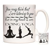 Yoga Gift Mug, You May Think I Am Listening to You But in My Head I Am Doing Yoga. Gift for People who Love Yoga. 11oz Ceramic Yoga Coffee Mug