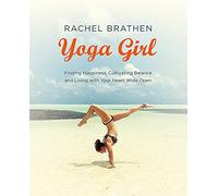 Yoga Girl : Finding Happiness, Cultivating Balance and Living with Your Heart Wide Open