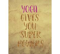 Yoga gives you super powers: Yoga Lined Notebook Journal Daily Planner Diary 8"x 10": Volume 3 (Yoga Journal Notebook Blank Lined Book Series)