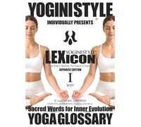 YOGA GLOSSARY, YOGINI STYLE LEXICON: Vol. 1 BODY