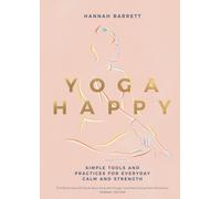 Yoga Happy : Simple Tools and Practices for Everyday Calm & Strength