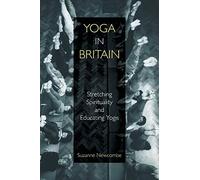 Yoga in Britain: Stretching Spirituality and Educating Yogis