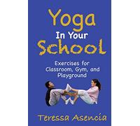 Yoga in Your School: Exercises for Classroom, Gym and Playground