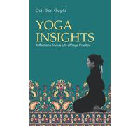 Yoga Insights: Reflections from a life of yoga practice (Yoga with Orit Sen Gupta)