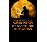 Yoga is not about touching your toes it is what you learn on the way down: Blank Lined Journal Notebook, Funny Yoga Notebook, Ruled, Writing Book, Notebook for Yoga Lovers, Yoga gifts