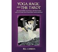 Yoga, Magic and the Tarot: An Esoteric Manual of Eastern Philosophy and Western Occultism