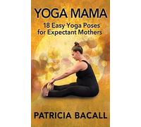 Yoga Mama: 18 Easy Yoga Poses for Expectant Mothers