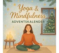 Yoga & Mindfulness Adventskalender: 24 Yoga-Übungen & Achtsamkeitsrituale - Dein Adventsbegleiter für innere Ruhe, Balance und neue Energie