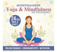 Yoga & Mindfulness im Dezember - Adventskalender: 24 Tage Ruhe und Stärke | 5 tägliche Posen, Reflexionsimpulse und gesunde Ernährungstipps...