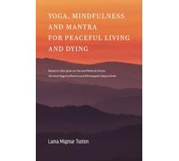 Yoga, Mindfulness & Mantra for Peaceful Living and Dying: Based on talks given at Harvard Medical School, the Vermont Yoga Conference and the Minneapolis Sakya Center