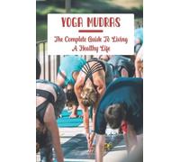 Yoga Mudras: The Complete Guide To Living A Healthy Life