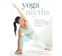 Yoga Myths: What You Need to Learn and Unlearn for a Safe and Healthy Yoga Practice