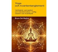 Yoga och kvantentanglement.: Verklighet, perception och transformation i östlig visdom och kvantfysik. ((SWE). Kvantfysik och metafysik. Publikationer av Bruno Del Medico på svenska)