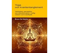 Yoga och kvantentanglement.: Verklighet, perception och transformation i östlig visdom och kvantfysik. ((SWE). Kvantfysik och metafysik. Publikationer av Bruno Del Medico på svenska)