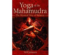 Yoga of the Mahamudra: The Mystical Way to Balance: The Mystical Way of Balance: Written by Will Johnson, 2005 Edition, Publisher: Inner Traditions Bear and Company [Paperback]