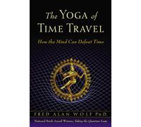 Yoga of Time Travel, The : How the Mind Can Defeat Time
