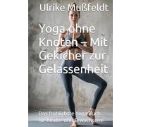 Yoga ohne Knoten - Mit Gekicher zur Gelassenheit: Das fröhlichste Yoga Buch für Kinder und Erwachsene