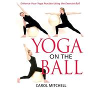 Yoga on the Ball: Enhance Your Yoga Practice Using the Exercise Ball