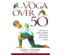 Yoga over Fifty: The Way to Vitality, Health and Energy in the Prime of Life