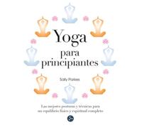 Yoga para principiantes : las mejores posturas y técnicas para un equilibrio físico y espiritual completo