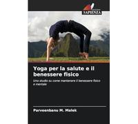 Yoga per la salute e il benessere fisico: Uno studio su come mantenere il benessere fisico e mentale