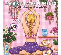Yoga & Pilates Moments: Cute & Comfy Coloring Book with 50 Soft Pilates & Yoga Poses for Deep Stretching, Core Strength, Balance & Relaxation (Bold & ... Pilates & Yoga Moments Coloring Book Series)