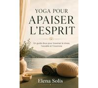 Yoga pour apaiser l'esprit: Un guide doux pour traverser le stress, l'anxiété et l’insomnie.