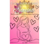 Yoga pour femme enceinte: Guide complet de yoga prénatal et postnatal, postures sûres, respiration et détente