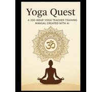 Yoga Quest: A 200-Hour Yoga Teacher Training Manual Created with AI