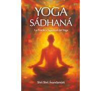 Yoga Sádhaná: La Práctica Espiritual Del Yoga