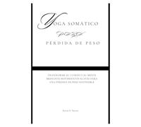 Yoga somático para Pérdida de peso: Transforme su cuerpo y su mente mediante movimientos suaves para una pérdida de peso sostenible (Fun Exercise Guides)