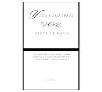 Yoga somatique pour Perte de poids: Transformez votre corps et votre esprit grâce à des mouvements doux pour une perte de poids durable (Fun Exercise Guides)