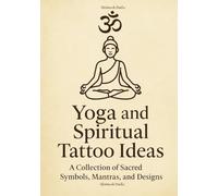 Yoga & Spiritual Tattoo Ideas: A Collection of Sacred Symbols, Mantras, and Designs for Meaningful Ink