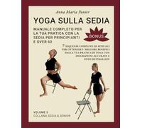 Yoga sulla Sedia BONUS: Manuale completo 7 sequenze complete ed efficaci per ottenere i migliori benefici dalla tua pratica di yoga. Descrizioni ... per over 60 e principianti (Sedia & Senior)