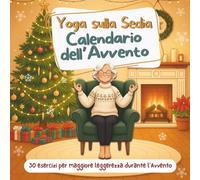 Yoga sulla Sedia - Calendario dell’Avvento: 24 Giorni di routine dolci per migliorare la flessibilità e il rilassamento - 5 posizioni al giorno fino a Natale, per principianti e senior