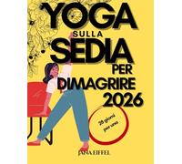 Yoga sulla sedia per dimagrire 2026: Completa la sfida di 28 giorni per una PERDITA di PESO efficace con esercizi seduti in soli 15 minuti al giorno, ... per principianti e anziani sopra i 60 anni