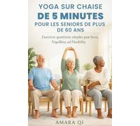 YOGA SUR CHAISE DE 5 MINUTES POUR LES SENIORS DE PLUS DE 60 ANS: Exercices quotidiens simples pour la force, l'équilibre et la flexibilité
