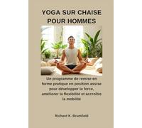 YOGA SUR CHAISE POUR HOMMES: Un programme de remise en forme pratique en position assise pour développer la force, améliorer la flexibilité et accroître la mobilité