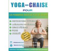 Yoga sur chaise pour les personnes âgées de plus de 60 ans: Le guide complet pour améliorer la mobilité, soulager la douleur, favoriser le sommeil et ... 150 exercices sur chaise, un défi de 28 jours
