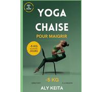 YOGA SUR CHAISE POUR MAIGRIR: Le programme simple en 30 jours pour perdre du poids à la maison sans douleur