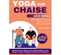 Yoga sur chaise pour seniors: Programme doux de 28 jours pour la mobilité, l’équilibre, la santé articulaire, le soulagement de l’arthrite, la prise ... et le bien-être du vieillissement actif