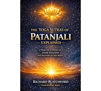 Yoga Sutras of Patanjali - Explained: An amazing journey into discovering the capabilities and inner workings of Meditation. Explained by someone who has made the Journey.