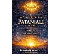 Yoga Sutras of Patanjali - Explained: An amazing journey into discovering the capabilities and inner workings of Meditation. Explained by someone who has made the Journey.